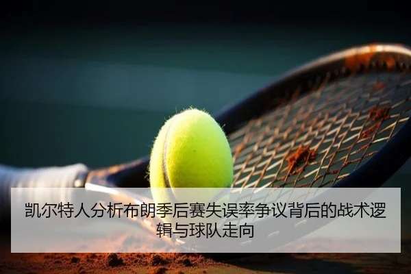 凯尔特人分析布朗季后赛失误率争议背后的战术逻辑与球队走向