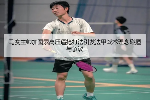 马赛主帅加图索高压逼抢打法引发法甲战术理念碰撞与争议